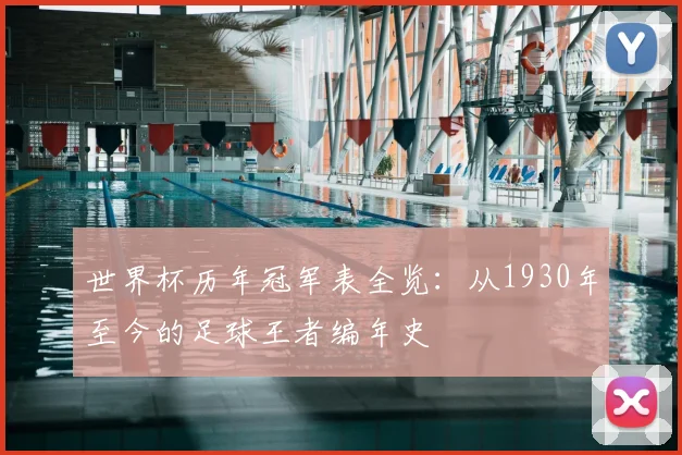 世界杯历年冠军表全览：从1930年至今的足球王者编年史