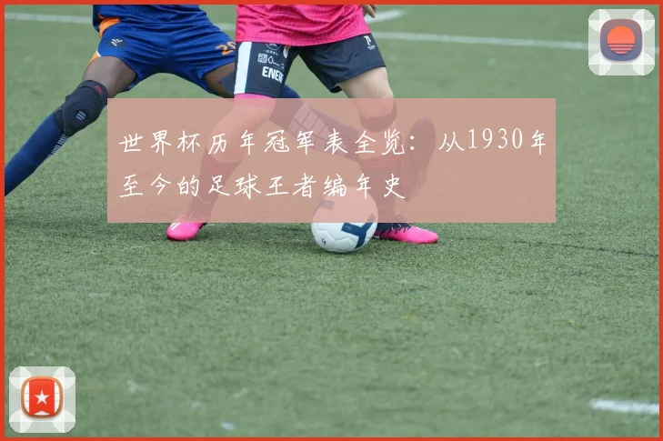 世界杯历年冠军表全览：从1930年至今的足球王者编年史