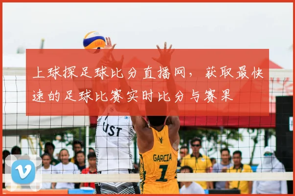 上球探足球比分直播网，获取最快速的足球比赛实时比分与赛果