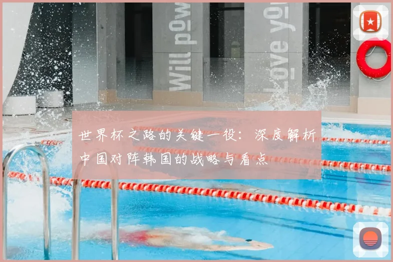 世界杯之路的关键一役:深度解析中国对阵韩国的战略与看点