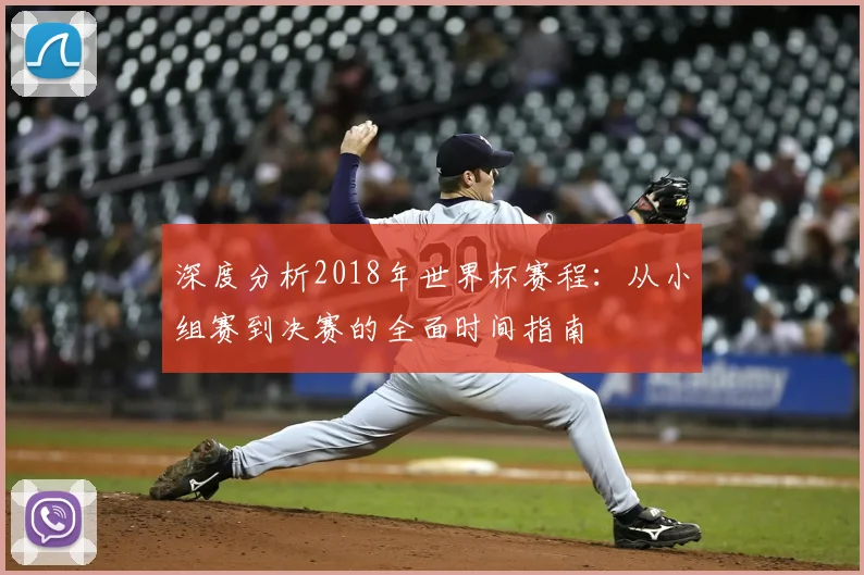 深度分析2018年世界杯赛程：从小组赛到决赛的全面时间指南