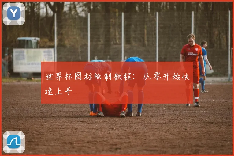 世界杯图标绘制教程：从零开始快速上手