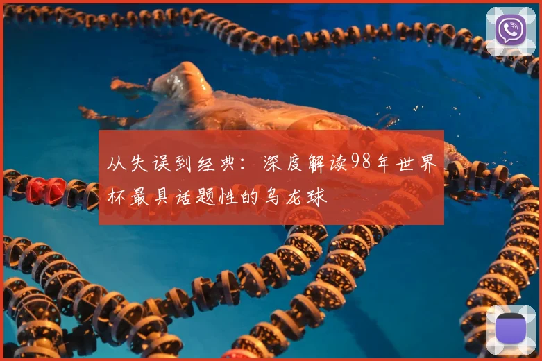 从失误到经典：深度解读98年世界杯最具话题性的乌龙球