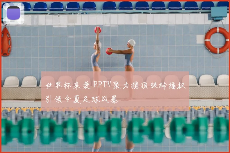 世界杯来袭 PPTV聚力携顶级转播权引领今夏足球风暴