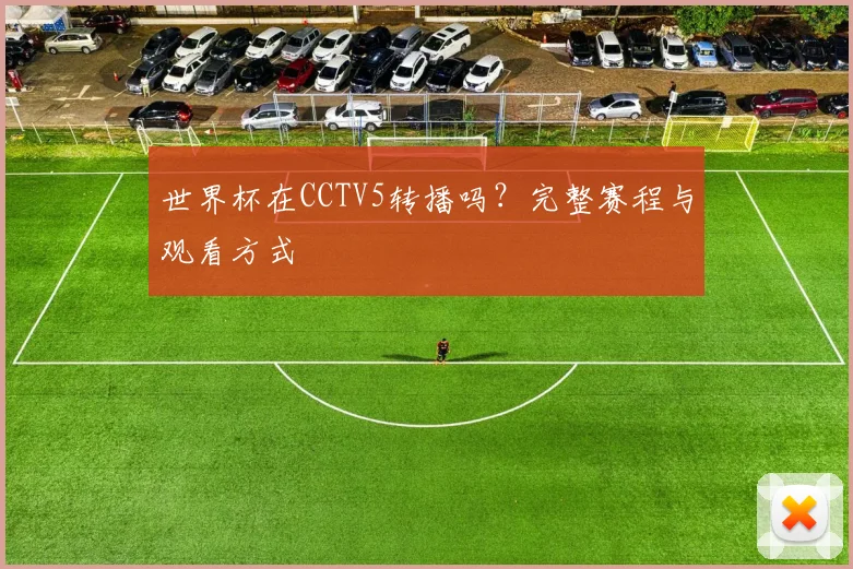 世界杯在CCTV5转播吗？完整赛程与观看方式