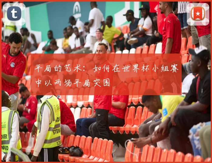 平局的艺术:如何在世界杯小组赛中以两场平局突围